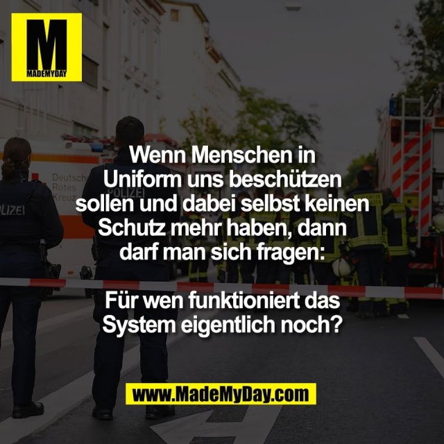 Wenn Menschen in<br />
Uniform uns beschützen<br />
sollen und dabei selbst keinen<br />
Schutz mehr haben, dann<br />
darf man sich fragen:<br />
<br />
Für wen funktioniert das<br />
System eigentlich noch?