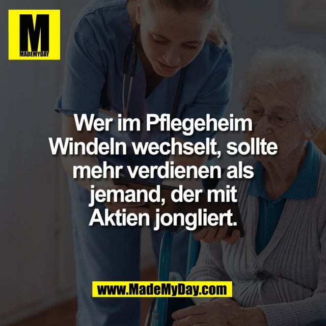 Wer im Pflegeheim<br />
Windeln wechselt, sollte<br />
mehr verdienen als<br />
jemand, der mit<br />
Aktien jongliert.