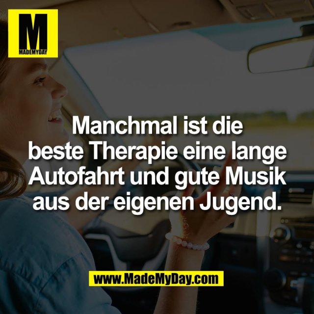 Manchmal ist die<br />
beste Therapie eine lange<br />
Autofahrt und gute Musik<br />
aus der eigenen Jugend.