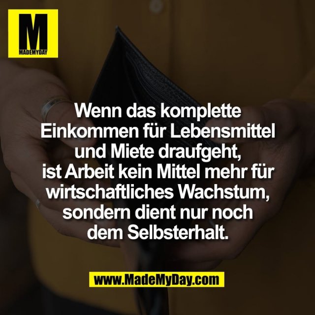 Wenn das komplette<br />
Einkommen für Lebensmittel<br />
und Miete draufgeht,<br />
ist Arbeit kein Mittel mehr für<br />
wirtschaftliches Wachstum,<br />
sondern dient nur noch<br />
dem Selbsterhalt.