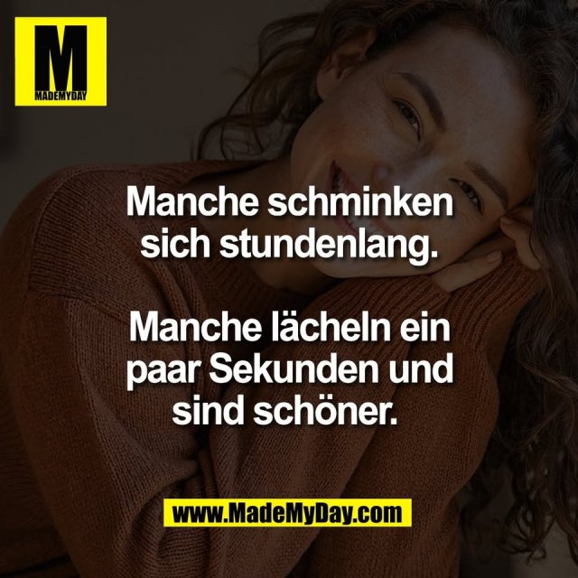 Manche schminken<br />
sich stundenlang.<br />
<br />
Manche lächeln ein<br />
paar Sekunden und<br />
sind schöner. 