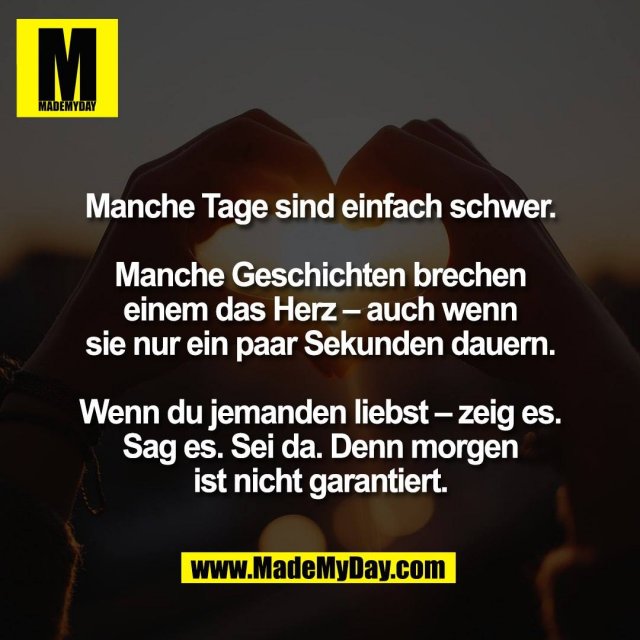 Manche Tage sind einfach schwer.<br />
<br />
Manche Geschichten brechen<br />
einem das Herz – auch wenn<br />
sie nur ein paar Sekunden dauern.<br />
<br />
Wenn du jemanden liebst – zeig es.<br />
Sag es. Sei da. Denn morgen<br />
ist nicht garantiert.