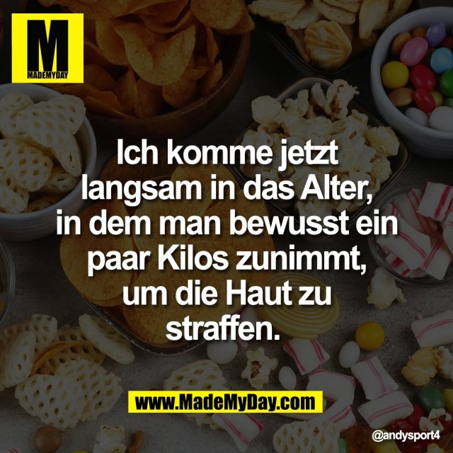 Ich komme jetzt<br />
langsam in das Alter,<br />
in dem man bewusst ein<br />
paar Kilos zunimmt,<br />
um die Haut zu<br />
straffen.