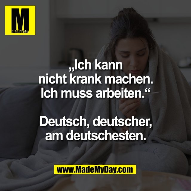 „Ich kann<br />
nicht krank machen.<br />
Ich muss arbeiten.“<br />
<br />
Deutsch, deutscher,<br />
am deutschesten.