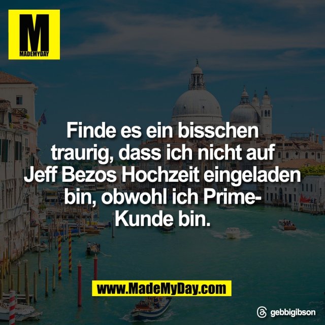 Finde es ein bisschen<br />
traurig, dass ich nicht auf<br />
Jeff Bezos Hochzeit eingeladen<br />
bin, obwohl ich Prime-<br />
Kunde bin.<br />
<br />
Threads: gebbigibson