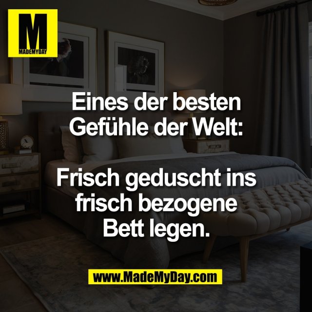 Eines der besten<br />
Gefühle der Welt:<br />
<br />
Frisch geduscht ins<br />
frisch bezogene<br />
Bett legen.