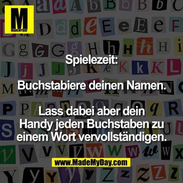 Spielezeit:<br />
<br />
Buchstabiere deinen Namen.<br />
<br />
Lass dabei aber dein<br />
Handy jeden Buchstaben zu<br />
einem Wort vervollständigen.