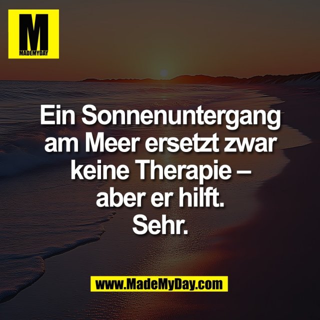 Ein Sonnenuntergang<br />
am Meer ersetzt zwar<br />
keine Therapie –<br />
aber er hilft.<br />
Sehr.