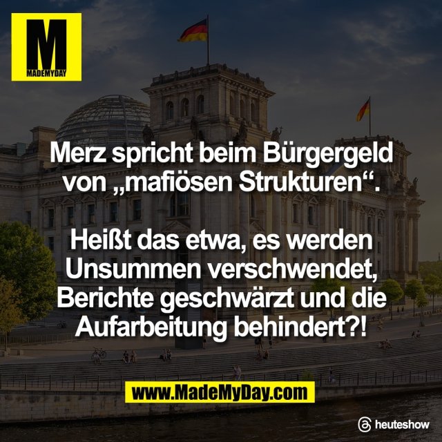 Merz spricht beim Bürgergeld<br />
von „mafiösen Strukturen“.<br />
<br />
Heißt das etwa, es werden<br />
Unsummen verschwendet,<br />
Berichte geschwärzt und die<br />
Aufarbeitung behindert?!<br />
<br />
Threads: heuteshow