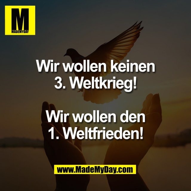 Wir wollen keinen<br />
3. Weltkrieg!<br />
<br />
Wir wollen den<br />
1. Weltfrieden!