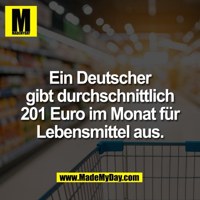 Ein Deutscher<br />
gibt durchschnittlich<br />
201 Euro im Monat für<br />
Lebensmittel aus.