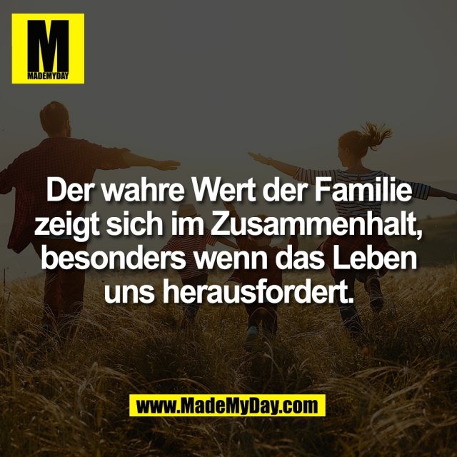 Der wahre Wert der Familie<br />
zeigt sich im Zusammenhalt,<br />
besonders wenn das Leben<br />
uns herausfordert.
