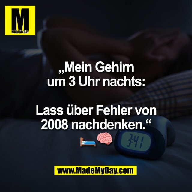 „Mein Gehirn<br />
um 3 Uhr nachts:<br />
<br />
Lass über Fehler von<br />
2008 nachdenken.“<br />
🛏️🧠