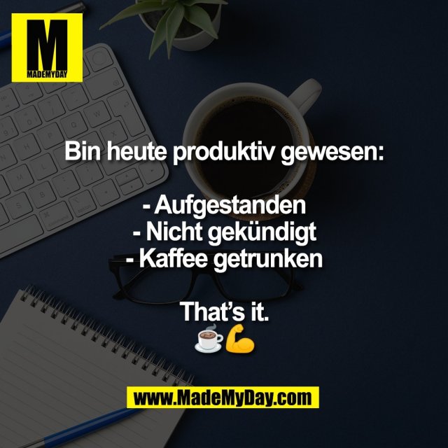 Bin heute produktiv gewesen:<br />
<br />
- Aufgestanden<br />
- Nicht gekündigt<br />
- Kaffee getrunken<br />
<br />
That’s it.<br />
☕💪