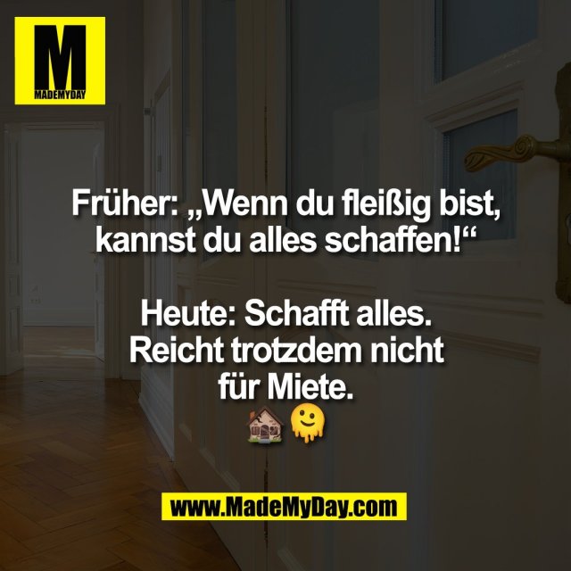 Früher: „Wenn du fleißig bist,<br />
kannst du alles schaffen!“<br />
<br />
Heute: Schafft alles.<br />
Reicht trotzdem nicht<br />
für Miete.<br />
🏚️🫠