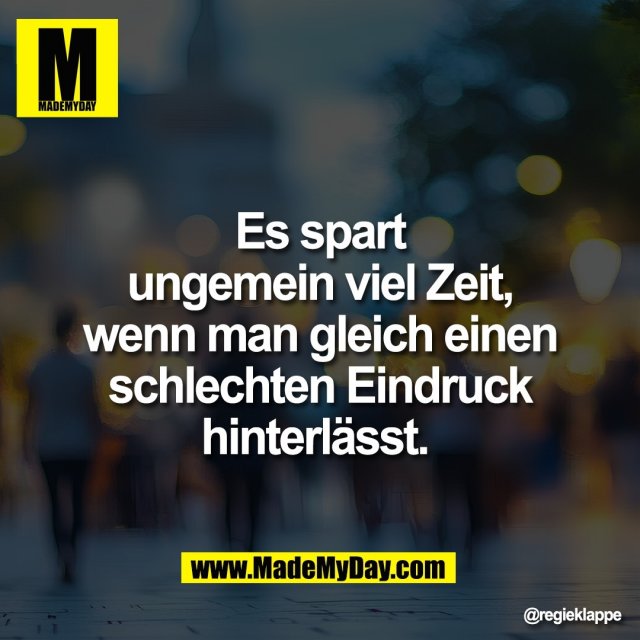 Es spart<br />
ungemein viel Zeit,<br />
wenn man gleich einen<br />
schlechten Eindruck<br />
hinterlässt.