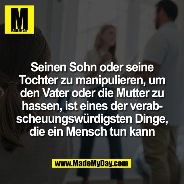 Seinen Sohn oder seine<br />
Tochter zu manipulieren, um<br />
den Vater oder die Mutter zu<br />
hassen, ist eines der verab-<br />
scheuungswürdigsten Dinge,<br />
die ein Mensch tun kann