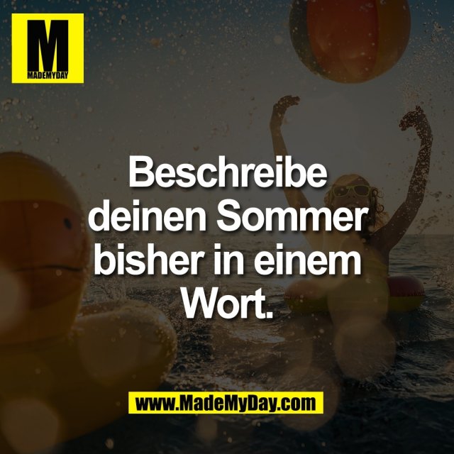 Beschreibe<br />
deinen Sommer<br />
bisher in einem<br />
Wort.