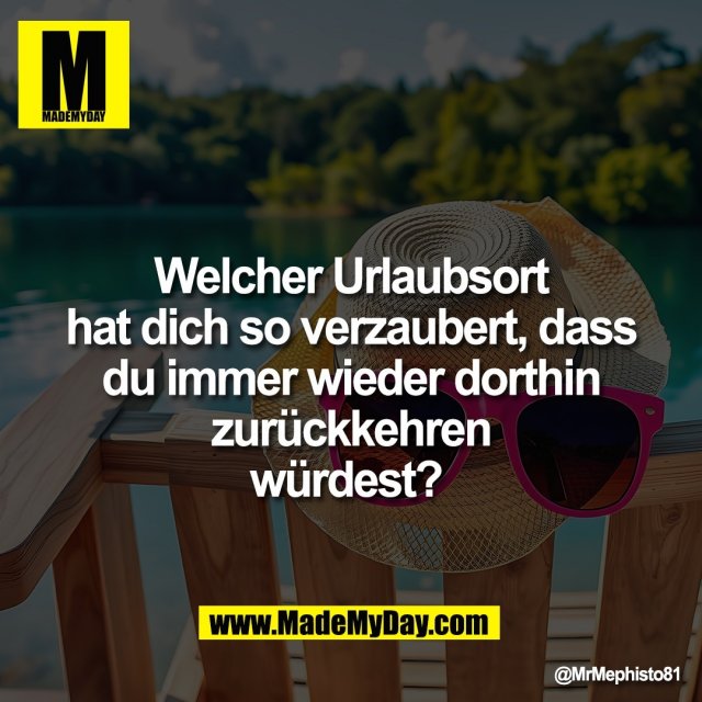 Welcher Urlaubsort<br />
hat dich so verzaubert, dass<br />
du immer wieder dorthin<br />
zurückkehren<br />
würdest?