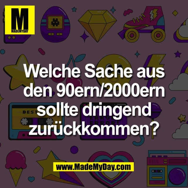 Welche Sache aus<br />
den 90ern/2000ern<br />
sollte dringend<br />
zurückkommen?