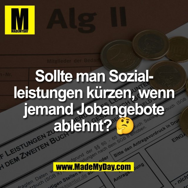 Sollte man Sozial-<br />
leistungen kürzen, wenn<br />
jemand Jobangebote<br />
ablehnt? 🤔