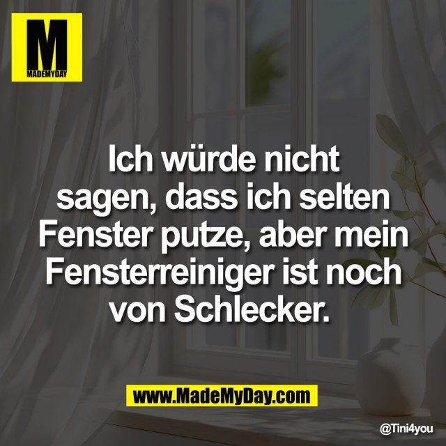 Ich würde nicht<br />
sagen, dass ich selten<br />
Fenster putze, aber mein<br />
Fensterreiniger ist noch<br />
von Schlecker.