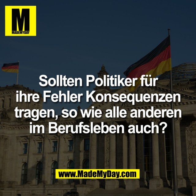 Sollten Politiker für<br />
ihre Fehler Konsequenzen<br />
tragen, so wie alle anderen<br />
im Berufsleben auch?