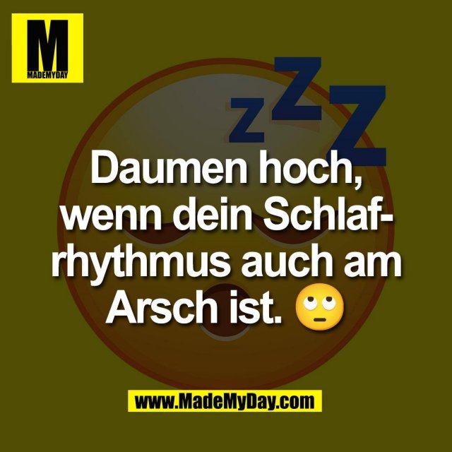 Daumen hoch,<br />
wenn dein Schlaf-<br />
rhythmus auch am<br />
Arsch ist. 🙄