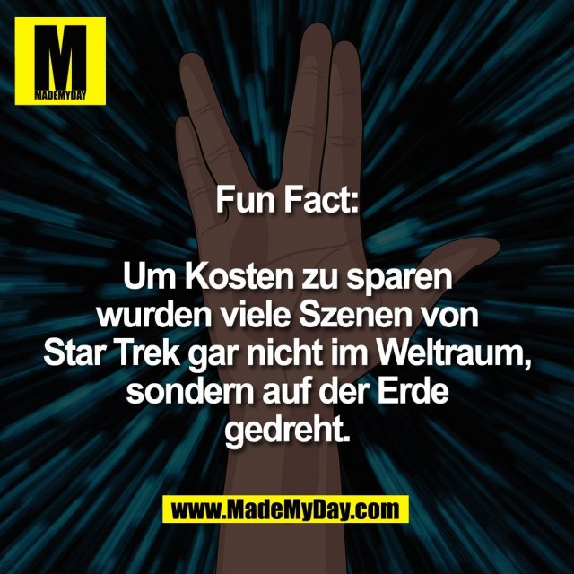 Fun Fact:<br />
<br />
Um Kosten zu sparen<br />
wurden viele Szenen von<br />
Star Trek gar nicht im Weltraum,<br />
sondern auf der Erde<br />
gedreht.