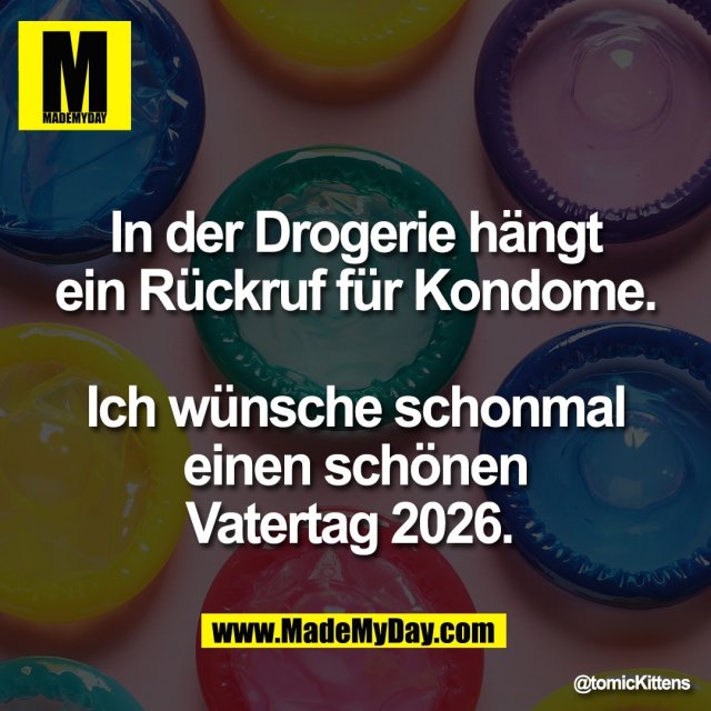 In der Drogerie hängt<br />
ein Rückruf für Kondome.<br />
<br />
Ich wünsche schonmal<br />
einen schönen<br />
Vatertag 2026.
