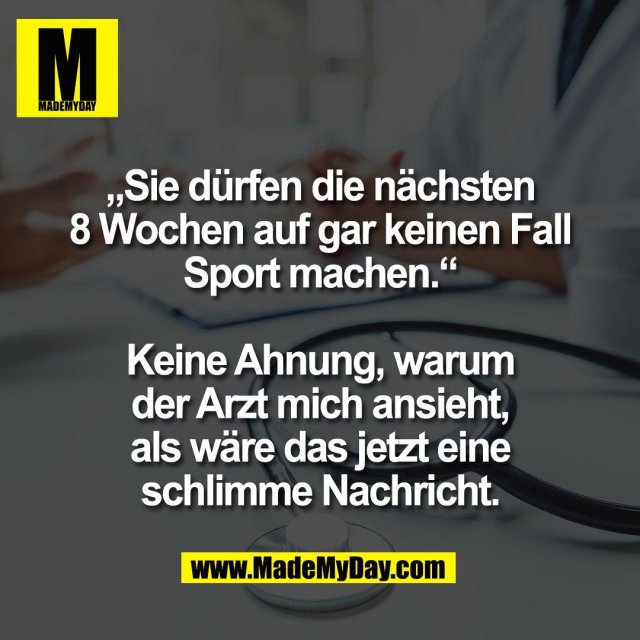 „Sie dürfen die nächsten<br />
8 Wochen auf gar keinen Fall<br />
Sport machen.“<br />
<br />
Keine Ahnung, warum<br />
der Arzt mich ansieht,<br />
als wäre das jetzt eine<br />
schlimme Nachricht.