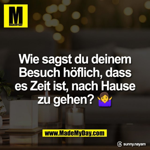 Wie sagst du deinem<br />
Besuch höflich, dass<br />
es Zeit ist, nach Hause<br />
zu gehen? 🤷‍♀️<br />
<br />
Threads: sunny.nayam
