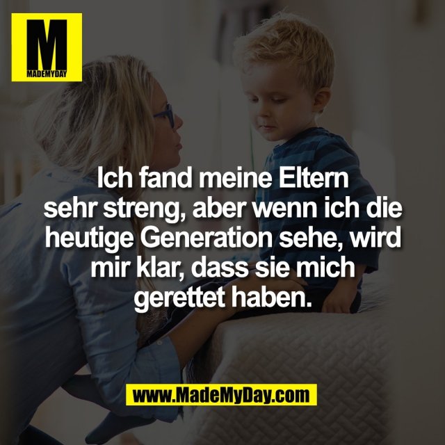 Ich fand meine Eltern<br />
sehr streng, aber wenn ich die<br />
heutige Generation sehe, wird<br />
mir klar, dass sie mich<br />
gerettet haben.