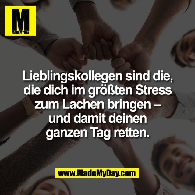 Lieblingskollegen sind die,<br />
die dich im größten Stress<br />
zum Lachen bringen –<br />
und damit deinen<br />
ganzen Tag retten.
