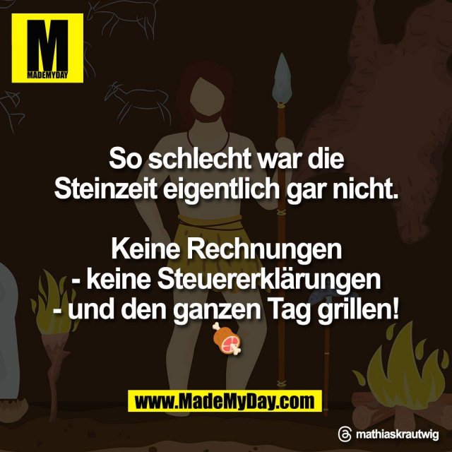So schlecht war die<br />
Steinzeit eigentlich gar nicht.<br />
<br />
Keine Rechnungen<br />
- keine Steuererklärungen<br />
- und den ganzen Tag grillen!<br />
🍖<br />
<br />
Threads: mathiaskrautwig