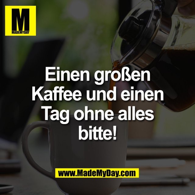 Einen großen<br />
Kaffee und einen<br />
Tag ohne alles<br />
bitte!