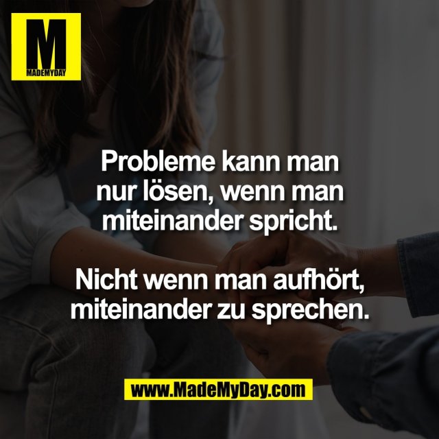 Probleme kann man<br />
nur lösen, wenn man<br />
miteinander spricht.<br />
<br />
Nicht wenn man aufhört,<br />
miteinander zu sprechen.