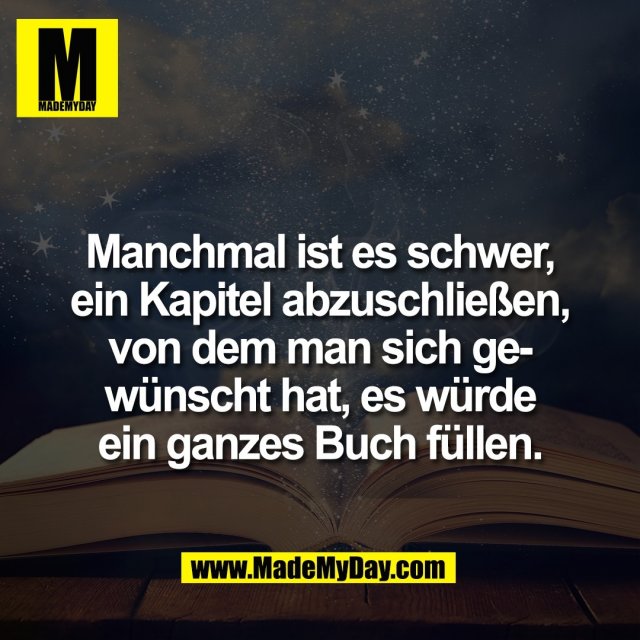 Manchmal ist es schwer,<br />
ein Kapitel abzuschließen,<br />
von dem man sich ge-<br />
wünscht hat, es würde<br />
ein ganzes Buch füllen.
