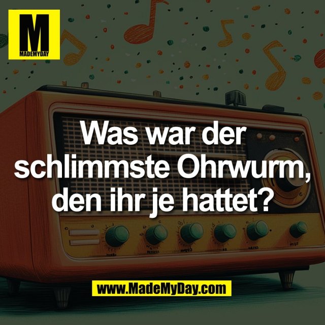 Was war der<br />
schlimmste Ohrwurm,<br />
den ihr je hattet?