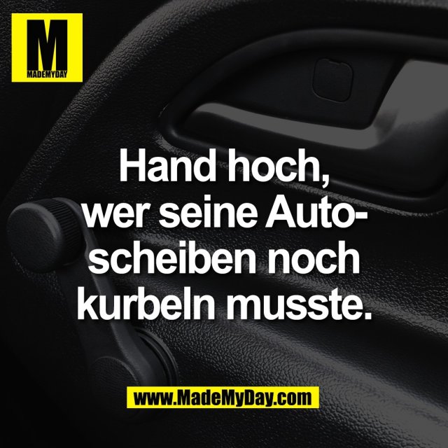 Hand hoch,<br />
wer seine Auto-<br />
scheiben noch<br />
kurbeln musste.