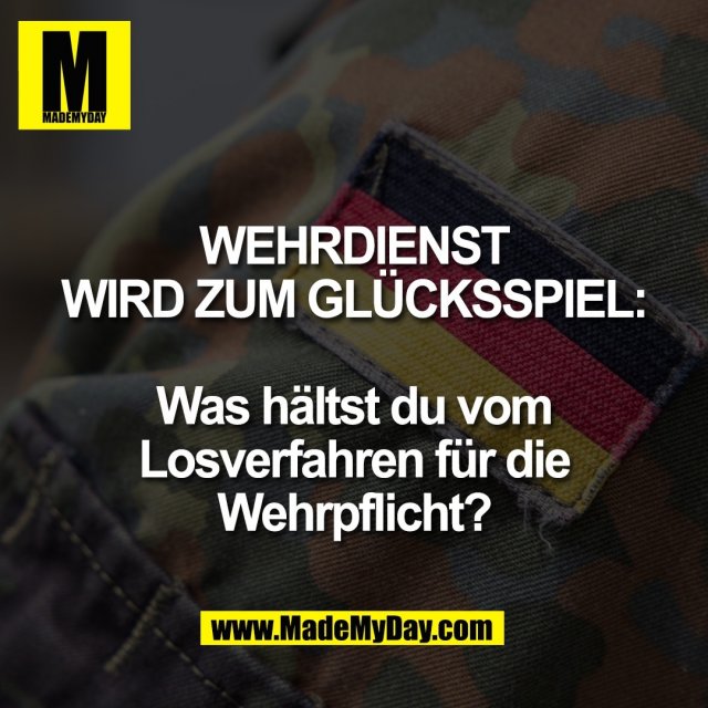 Wehrdienst<br />
wird zum Glücksspiel:<br />
<br />
Was hältst du vom<br />
Losverfahren für die<br />
Wehrpflicht?