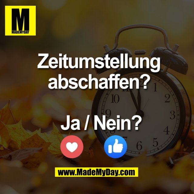 Zeitumstellung <br />
abschaffen? <br />
<br />
Ja oder Nein?