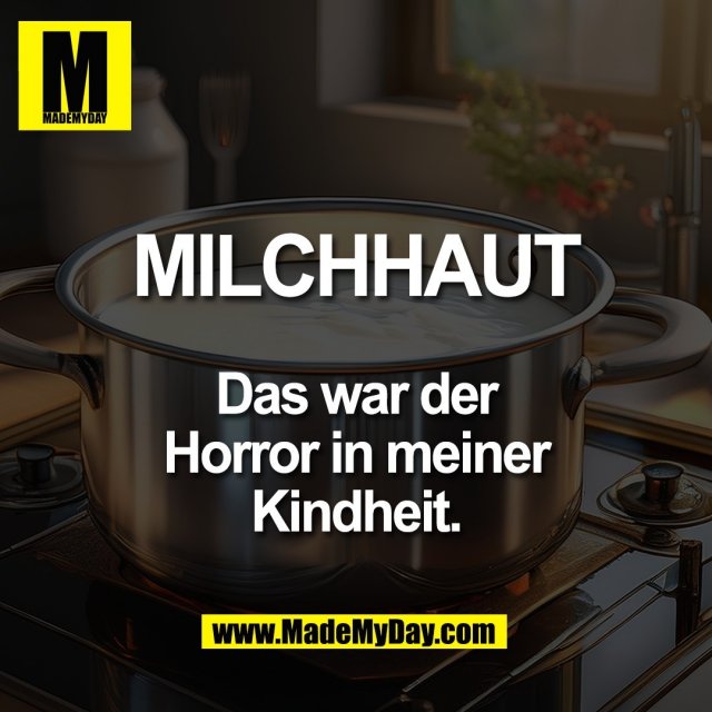 MILCHHAUT<br />
<br />
Das war der<br />
Horror in meiner<br />
Kindheit.