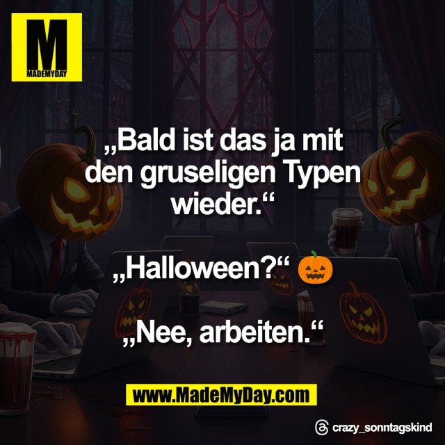 „Bald ist das ja mit<br />
den gruseligen Typen<br />
wieder.“<br />
<br />
„Halloween?“ 🎃<br />
<br />
„Nee, arbeiten.“<br />
<br />
Threads: crazy_sonntagskind