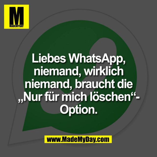 Liebes WhatsApp,<br />
niemand, wirklich<br />
niemand, braucht die<br />
„Nur für mich löschen“-<br />
Option.