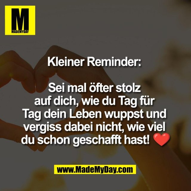 Kleiner Reminder: <br />
<br />
Sei mal öfter stolz <br />
auf dich, wie du Tag für <br />
Tag dein Leben wuppst und <br />
vergiss dabei nicht, wie viel <br />
du schon geschafft hast! ❤️