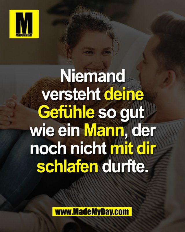 Niemand<br />
versteht deine<br />
Gefühle so gut <br />
wie ein Mann, der<br />
noch nicht mit dir<br />
schlafen durfte.