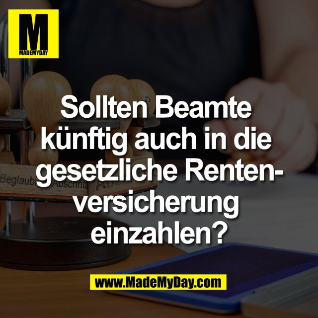 Sollten Beamte <br />
künftig auch in die <br />
gesetzliche Renten-<br />
versicherung <br />
einzahlen?