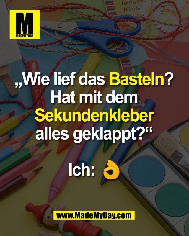 „Wie lief das Basteln? <br />
Hat mit dem <br />
Sekundenkleber <br />
alles geklappt?“ <br />
<br />
Ich: 👌