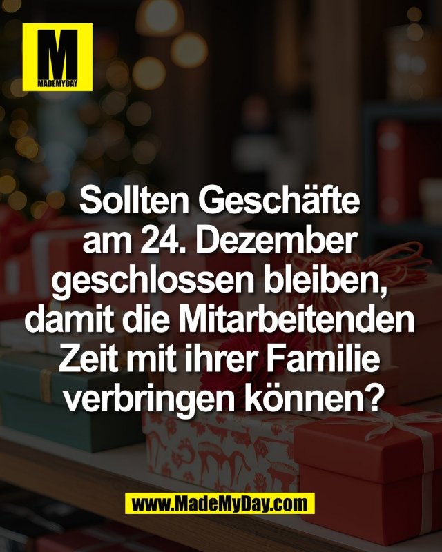 Sollten Gesch&auml;fte <br />
am 24. Dezember <br />
geschlossen bleiben, <br />
damit die Mitarbeitenden <br />
Zeit mit ihrer Familie <br />
verbringen k&ouml;nnen?
